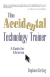 Gerding S.  The Accidental Technology Trainer: A Guide for Libraries