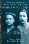 Daniel W. L., Robson R. R.  Women of the Catacombs: Memoirs of the Underground Orthodox Church in Stalin's Russia