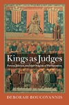 Deborah Boucoyannis  Kings as Judges Power, Justice, and the Origins of Parliaments