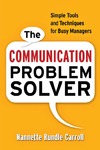 Carroll N.R.  The Communication Problem Solver: Simple Tools and Techniques for Busy Managers
