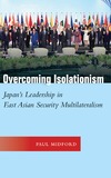 Midford P.  Overcoming Isolationism: Japans Leadership in East Asian Security Multilateralism