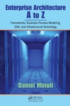Minoli D.  Enterprise Architecture A to Z: Frameworks, Business Process Modeling, SOA, and Infrastructure Technology