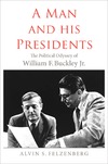 Felzenberg A.S.  A Man and His Presidents: The Political Odyssey of William F. Buckley Jr.