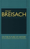 Breisach E.  On the Future of History: The Postmodernist Challenge and Its Aftermath
