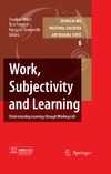 Fenwick T., Somerville M.  Work, Subjectivity and Learning: Understanding Learning through Working Life