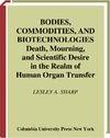 Sharp L.  Bodies, Commodities, and Biotechnologies: Death, Mourning, and Scientific Desire in the Realm of Human Organ Transfer
