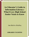 Riedling A.M.  An Educator's Guide to Information Literacy: What Every High School Senior Needs to Know
