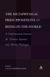 Gilson C.S.  Metaphysical Presuppositions of Being-in-the-World: A Confrontation Between St. Thomas Aquinas and Martin Heidegger