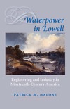 Malone P.  Waterpower in Lowell: Engineering and Industry in Nineteenth-Century America