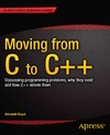 Goyal A.  Moving from C to C++: Discussing Programming Problems, Why They Exist, and How C++ Solves Them