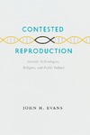 Evans J.  Contested Reproduction: Genetic Technologies, Religion, and Public Debate