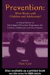Carr A.  Prevention: What Works with Children and Adolescents?: A Critical Review of Psychological Prevention Programmes for Children, Adolescents and their Families