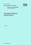 Mallios A.  Topological Algebras: Selected Topics