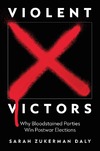 Sarah Zukerman Daly  Violent Victors why bloodstained parties win postwar elections