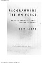 Lloyd S.  Programming the Universe: A Quantum Computer Scientist Takes on the Cosmos