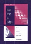 L. Hardesty  Books, Bytes, and Bridges: Libraries and Computer Centers in Academic Institutions