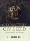 J. L. Heilbron  Geometry Civilized: History, Culture, and Technique