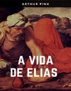 A. W. Pink  A Vida de Elias