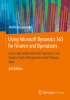 Luszczak A.  Using Microsoft Dynamics 365 for Finance and Operations: Learn and understand the functionality of Microsoft's enterprise solution