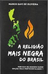 Oliveira M.D.  A RELIGI&#195;O MAIS NEGRA DO BRASIL. POR QUE OS NEGROS FAZEM OP&#199;&#195;O PELO PENTECOSTALISMO?