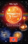 Inglis M.  Astrophysics is Easy!: An Introduction for the Amateur Astronomer (Patrick Moore's Practical Astronomy Series)