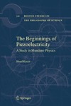 S.Katzir  The Beginnings of Piezoelectricity: A Study in Mundane Physics (Boston Studies in the Philosophy of Science, 246)