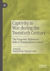 Berni M., Cubito T.  Captivity in War during the Twentieth Century: The Forgotten Diplomatic Role of Transnational Actors