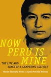 Manuel Llamojha Mitma, Jaymie Patricia Heilman  NOW PERU IS MINE THE LIFE AND TIMES OF A CAMPESINO ACTIVIST