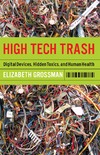 Grossman E.  High Tech Trash: Digital Devices, Hidden Toxics, and Human Health