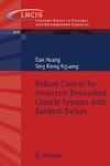 Huang D., Nguang S.K.  Lecture Notes in Control and Information Sciences (386). Robust Control for Uncertain Networked Control Systems with Random Delays
