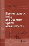 Haus H.A.  Electromagnetic Noise and Quantum Optical Measurements (Advanced Texts in Physics)