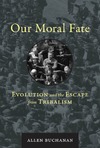 Allen Buchanan  Our Moral Fate. Evolution and the Escape from Tribalism