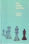 Vukovic V.  The Chess Sacrifice: Technique Art and Risk in Sacrificial Chess