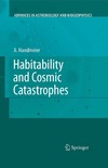 Hanslmeier A.  Habitability and Cosmic Catastrophes (Advances in Astrobiology and Biogeophysics)