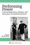 van der Meer A.  Performing Power. Cultural Hegemony, Identity, and Resistance in Colonial Indonesia