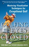 Macy E., Wilding-White T.  Golfing with Your Eyes Closed: Mastering Visualization Techniques for Exceptional Golf
