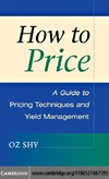 Shy O.  How to Price: A Guide to Pricing Techniques and Yield Management