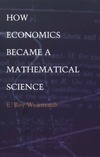 Weintraub E.R.  How Economics Became a Mathematical Science