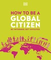 Bhattacharya S. (ed.)  HOW TO BE A GLOBAL CITIZEN. BE INFORMED. GET INVOLVED
