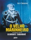 Cheuiche  A.  O Velho Marinheiro: A Hist&#243;ria da Vida do Almirante Tamandar&#233;