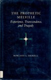 Sherrill R.A.  Prophetic Melville: Experience, Transcendence, and Tragedy