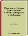 E. Glazer  Using Internet Primary Sources to Teach Critical Thinking Skills in Mathematics: (Greenwood Professional Guides in School Librarianship)