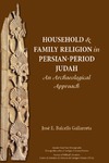 Gallarreta J.E.B.  HOUSEHOLD AND FAMILY RELIGION IN PERSIAN-PERIOD JUDAH. An Archaeological Approach
