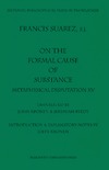 Francisco Suarez, John Kronen  On the Formal Cause of Substance: Metaphysical Disputation XV (Mediaeval Philosophical Texts in Translation, No. 36)
