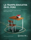 A. Beltr&#225;n, J. Seinfeld  LA TRAMPA EDUCATIVA EN EL PER&#218;. Cuando	la	educaci&#243;n	llega	a	muchos	pero	sirve	a	pocos