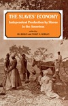 Ira Berlin, Philip D. Morgan  THE SLAVES ECONOMY INDEPENDENT PRODUCTION BY SLAVES IN THE AMERICAS