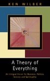 Wilber K.  A Theory of Everything: An Integral Vision for Business, Politics, Science and Spirituality