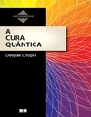 Dr. Deepak Chopra  A CURA QU&#194;NTICA O poder da mente e da consci&#234;ncia na busca da sa&#250;de integral