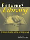 Gorman M.  The Enduring Library: Technology, Tradition, and the Quest for Balance