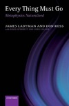 Ladyman J., Ross D., Spurrett D.  Every Thing Must Go: Metaphysics Naturalized
